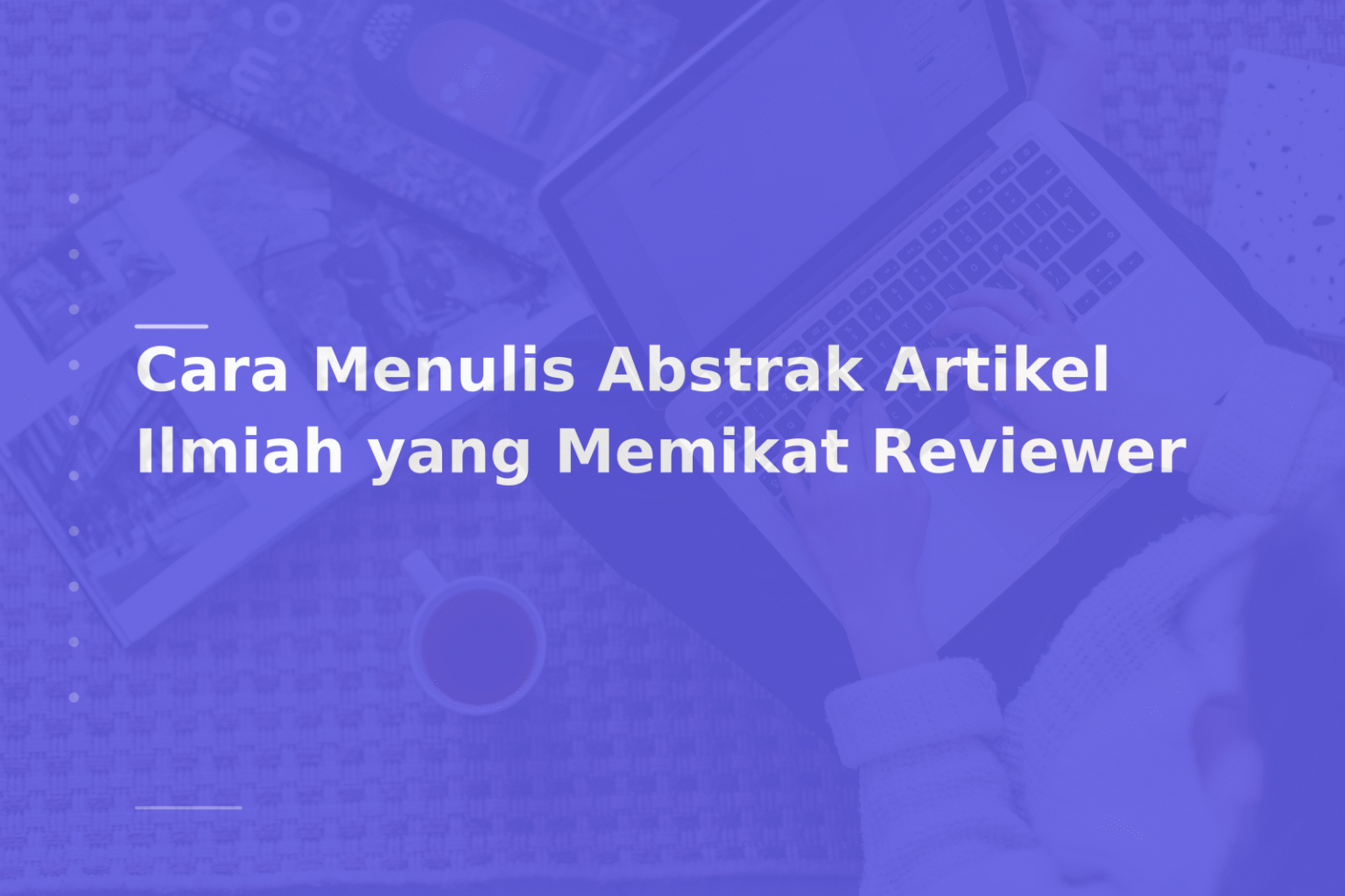 Cara Menulis Abstrak Artikel Ilmiah yang Memikat Reviewer