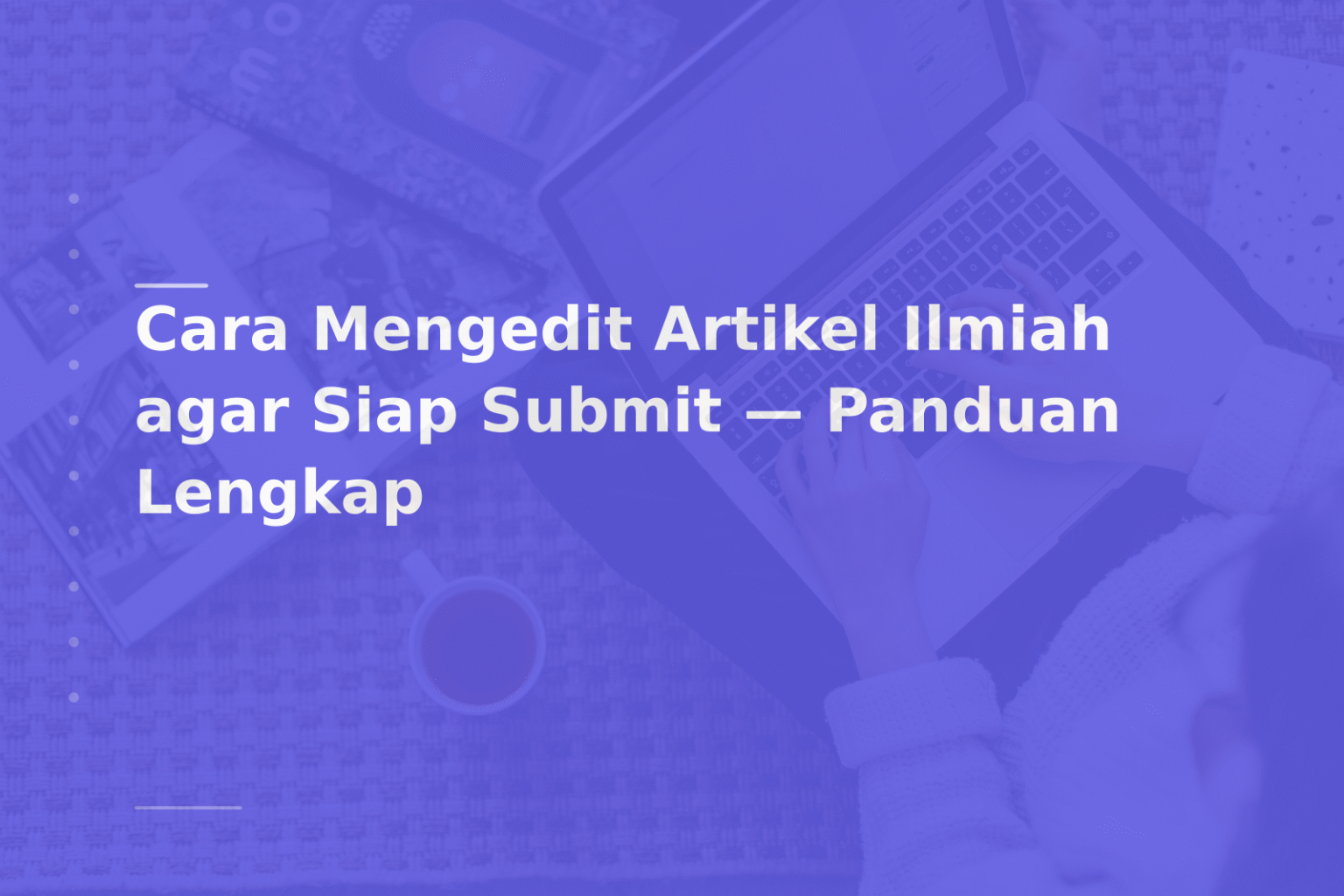Cara Mengedit Artikel Ilmiah agar Siap Submit — Panduan Lengkap