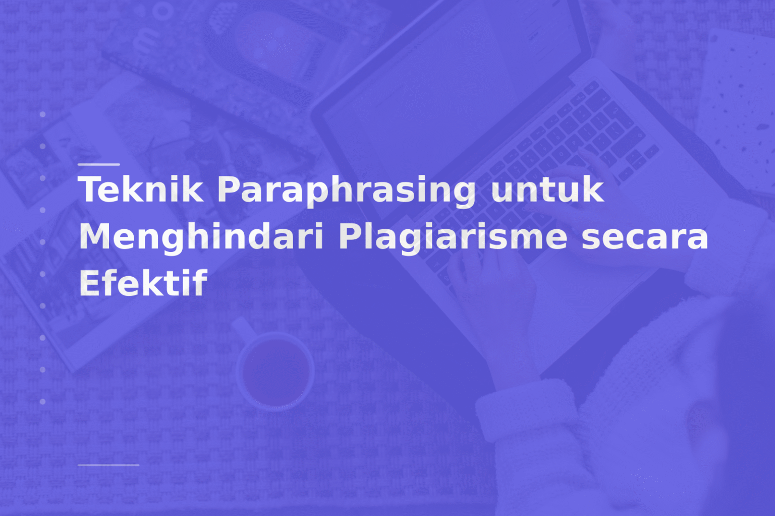 Teknik Paraphrasing untuk Menghindari Plagiarisme secara Efektif