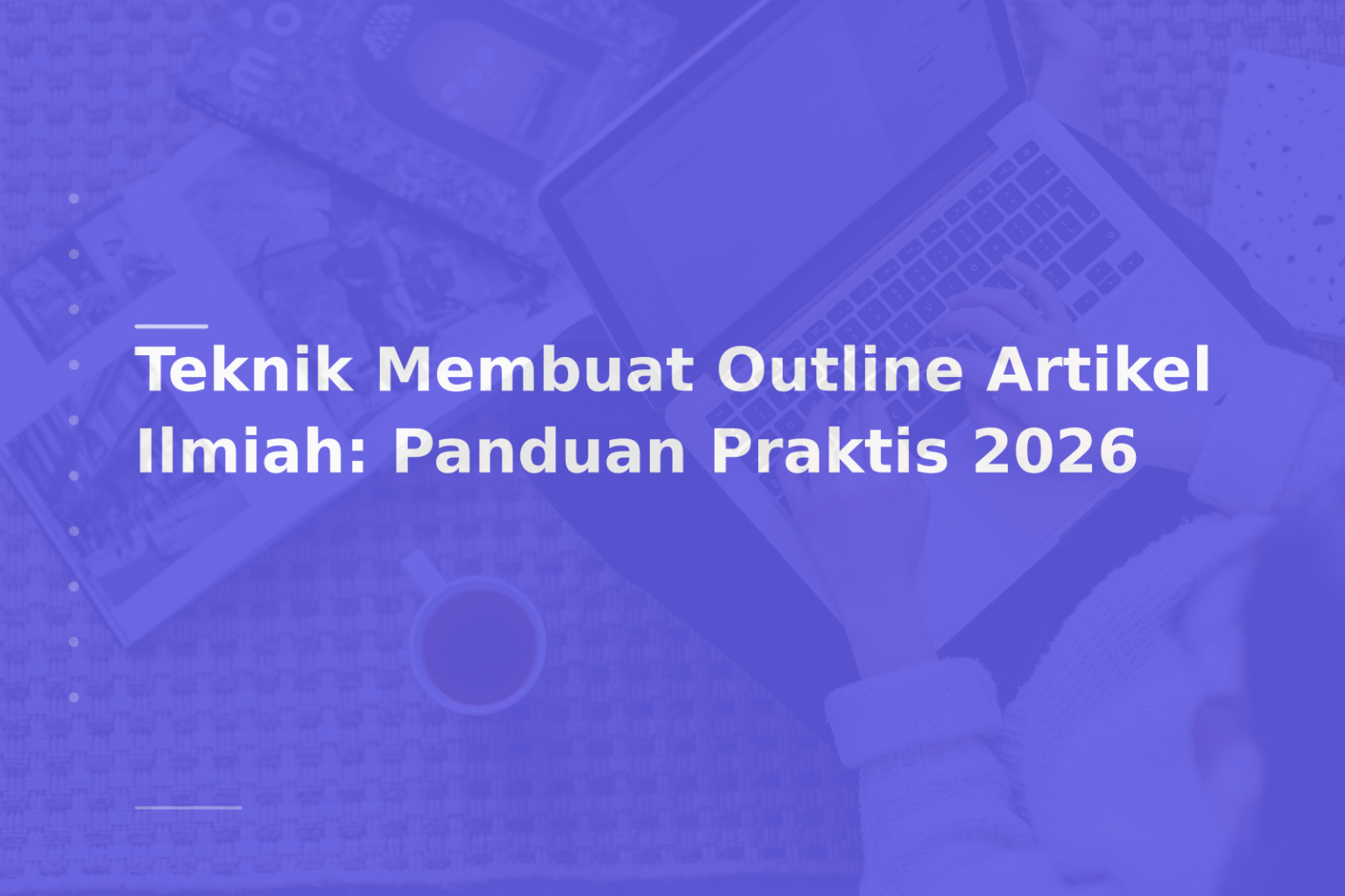 Teknik Membuat Outline Artikel Ilmiah: Panduan Praktis 2026