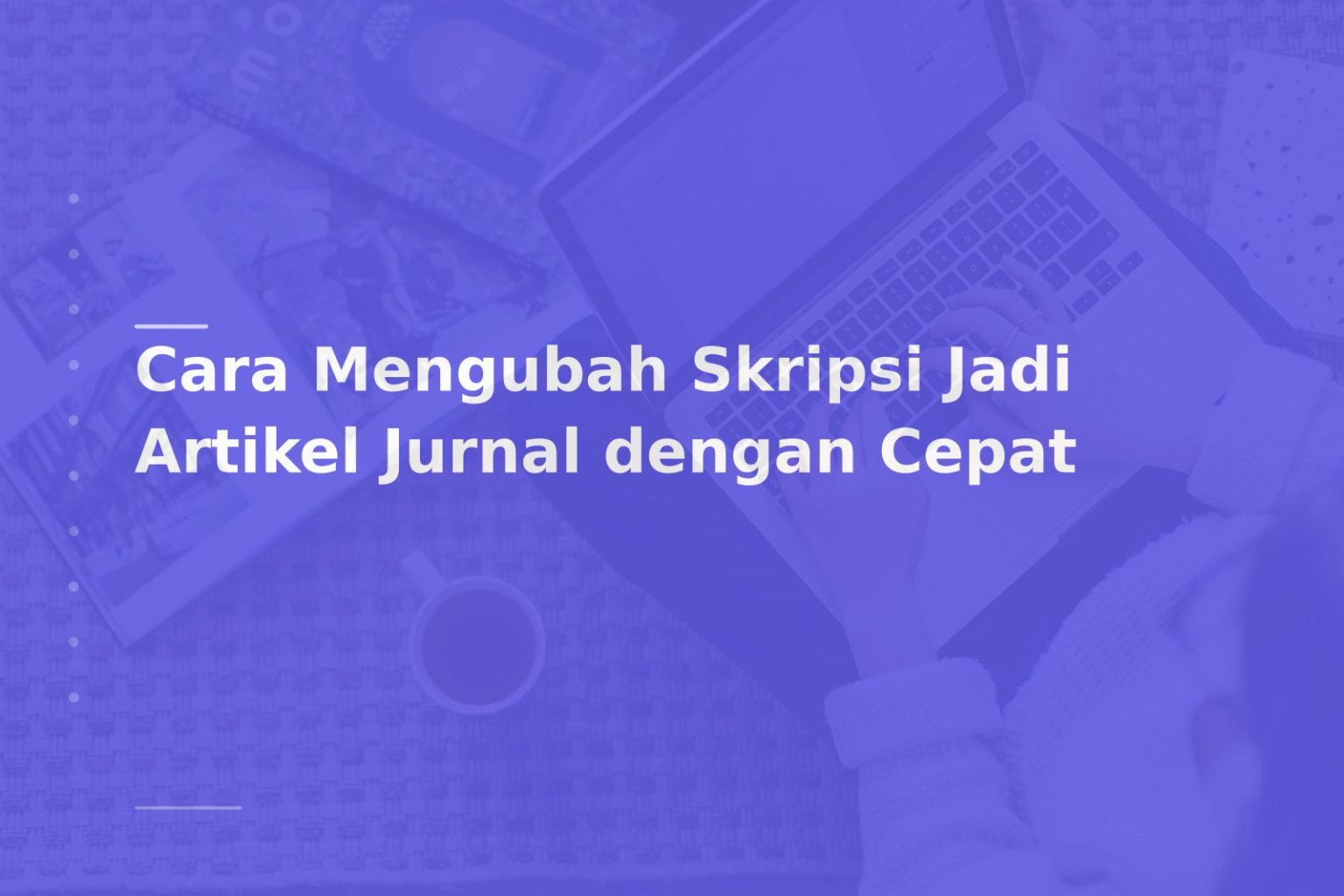 Cara Mengubah Skripsi Jadi Artikel Jurnal dengan Cepat