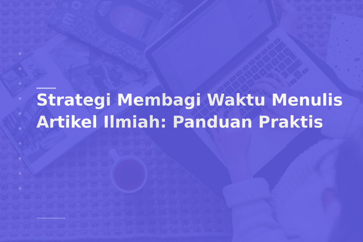 Strategi Membagi Waktu Menulis Artikel Ilmiah: Panduan Praktis