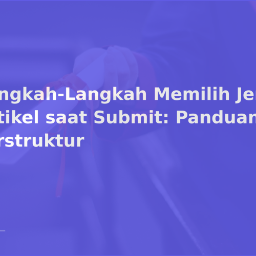 Langkah-Langkah Memilih Jenis Artikel saat Submit: Panduan Terstruktur
