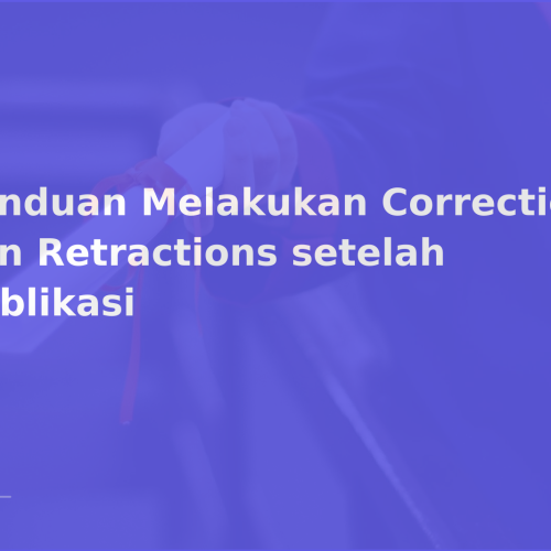 Panduan Melakukan Corrections dan Retractions setelah Publikasi