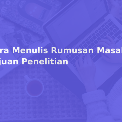 Cara Menulis Rumusan Masalah dan Tujuan Penelitian
