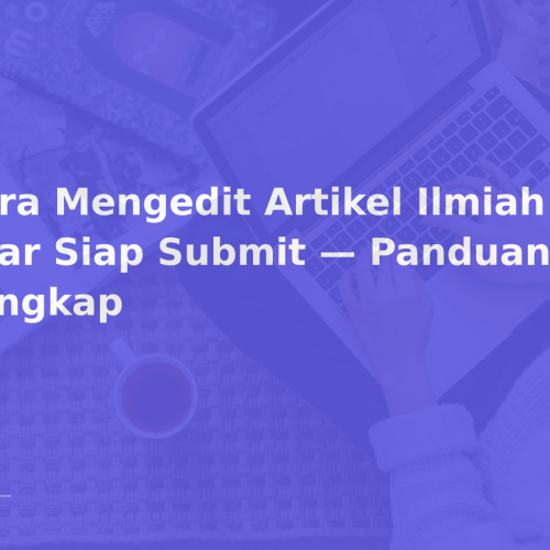Cara Mengedit Artikel Ilmiah agar Siap Submit — Panduan Lengkap