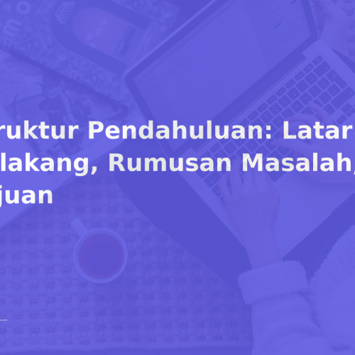 Struktur Pendahuluan: Latar Belakang, Rumusan Masalah, Tujuan