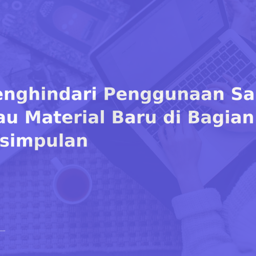 Menghindari Penggunaan Saran atau Material Baru di Bagian Kesimpulan