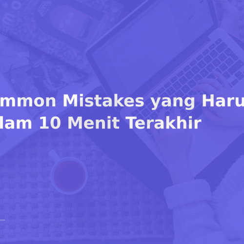 Common Mistakes yang Harus Dicek dalam 10 Menit Terakhir