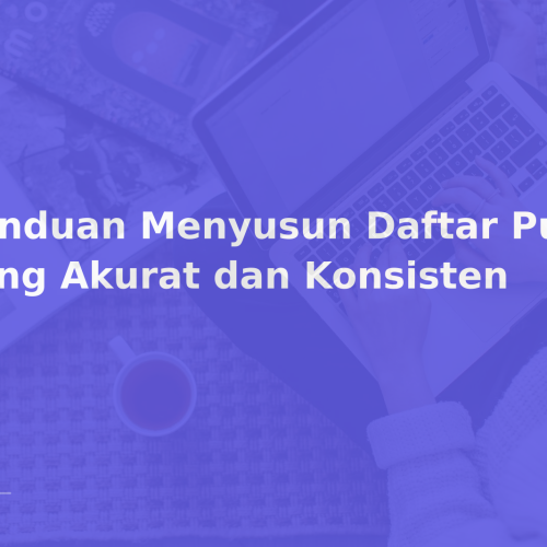Panduan Menyusun Daftar Pustaka yang Akurat dan Konsisten