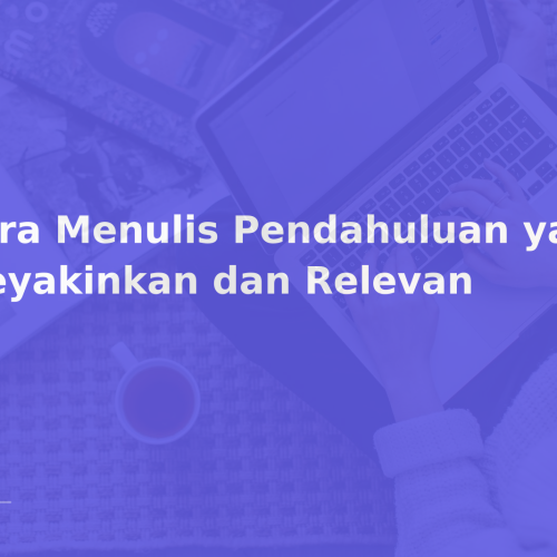Cara Menulis Pendahuluan yang Meyakinkan dan Relevan