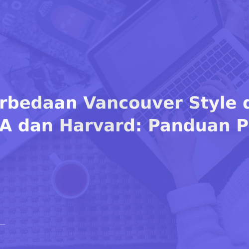 Perbedaan Vancouver Style dengan APA dan Harvard: Panduan Praktis
