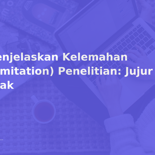 Menjelaskan Kelemahan (Limitation) Penelitian: Jujur & Bijak