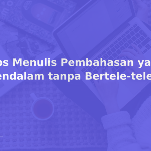 Tips Menulis Pembahasan yang Mendalam tanpa Bertele-tele