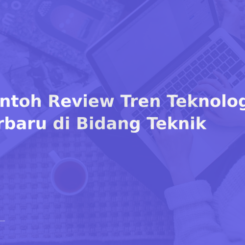 Contoh Review Tren Teknologi Terbaru di Bidang Teknik