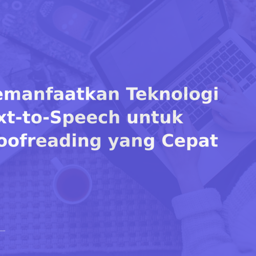 Memanfaatkan Teknologi Text-to-Speech untuk Proofreading yang Cepat