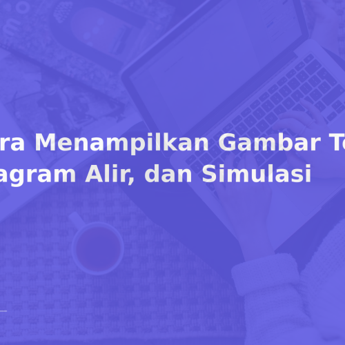 Cara Menampilkan Gambar Teknis, Diagram Alir, dan Simulasi