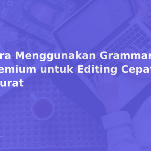 Cara Menggunakan Grammarly Premium untuk Editing Cepat & Akurat