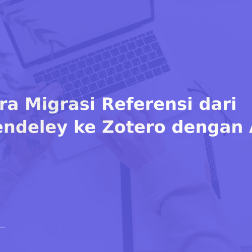 Cara Migrasi Referensi dari Mendeley ke Zotero dengan Aman