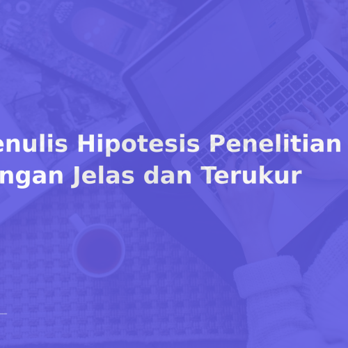 Menulis Hipotesis Penelitian dengan Jelas dan Terukur