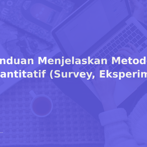Panduan Menjelaskan Metode Kuantitatif (Survey, Eksperimen)
