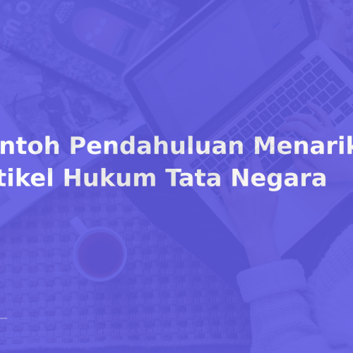 Contoh Pendahuluan Menarik untuk Artikel Hukum Tata Negara