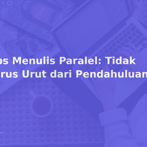 Tips Menulis Paralel: Tidak Harus Urut dari Pendahuluan