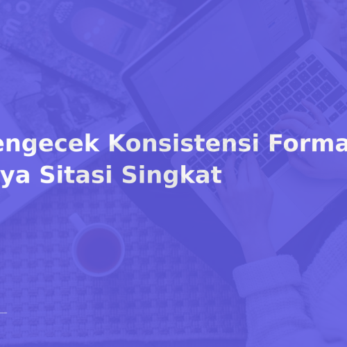 Mengecek Konsistensi Format dan Gaya Sitasi Singkat