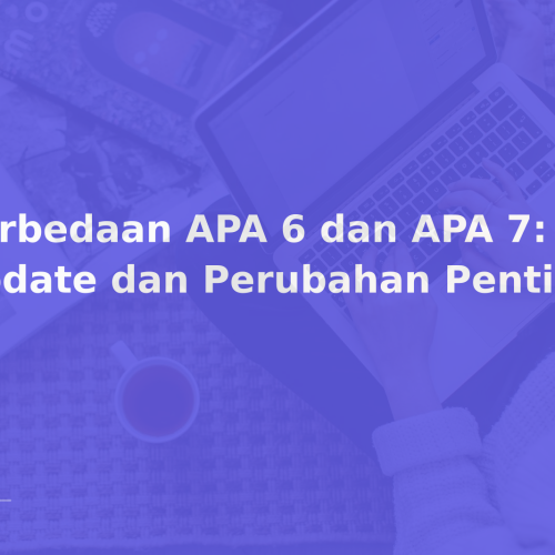 Perbedaan APA 6 dan APA 7: Update dan Perubahan Penting