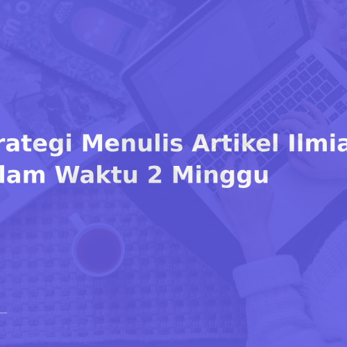 Strategi Menulis Artikel Ilmiah dalam Waktu 2 Minggu