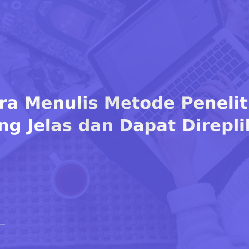 Cara Menulis Metode Penelitian yang Jelas dan Dapat Direplikasi