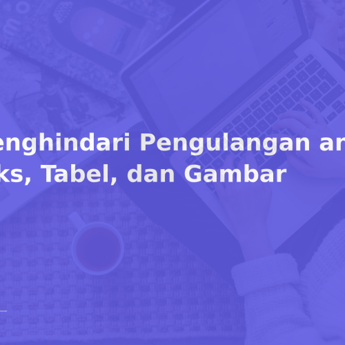 Menghindari Pengulangan antara Teks, Tabel, dan Gambar