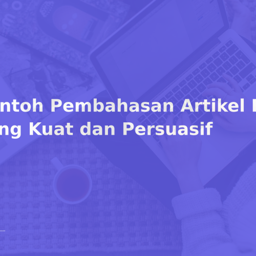 Contoh Pembahasan Artikel Ilmiah yang Kuat dan Persuasif