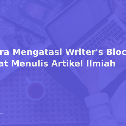 Cara Mengatasi Writer’s Block saat Menulis Artikel Ilmiah
