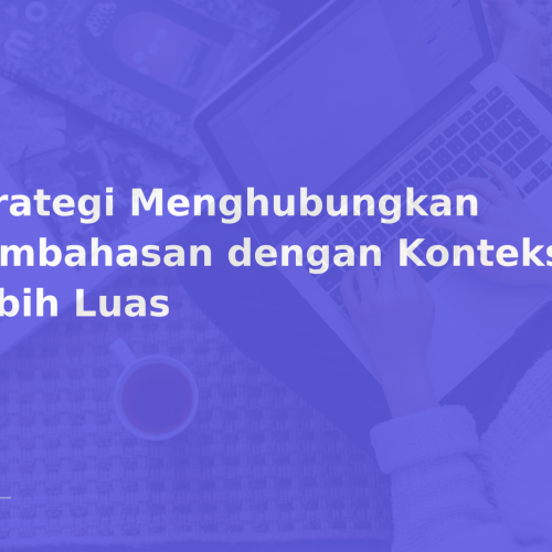 Strategi Menghubungkan Pembahasan dengan Konteks yang Lebih Luas