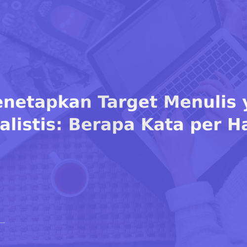 Menetapkan Target Menulis yang Realistis: Berapa Kata per Hari?