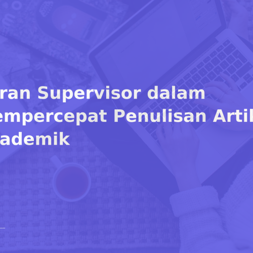 Peran Supervisor dalam Mempercepat Penulisan Artikel Akademik
