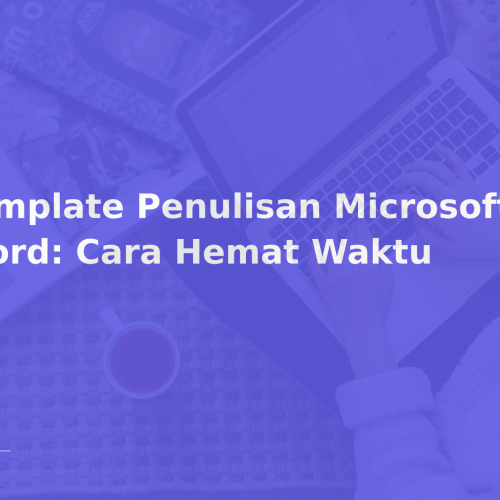 Template Penulisan Microsoft Word: Cara Hemat Waktu