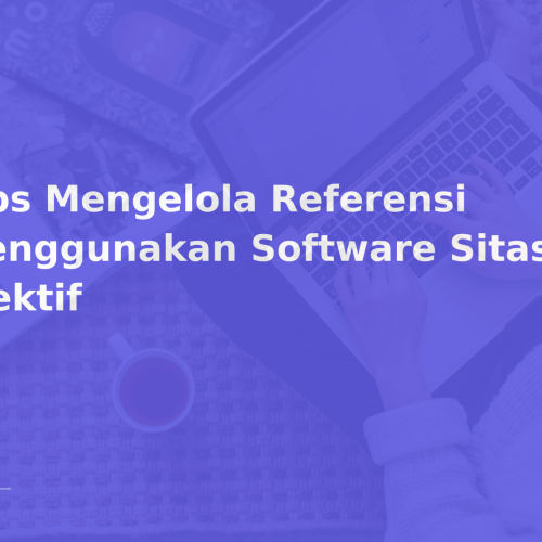 Tips Mengelola Referensi Menggunakan Software Sitasi Efektif