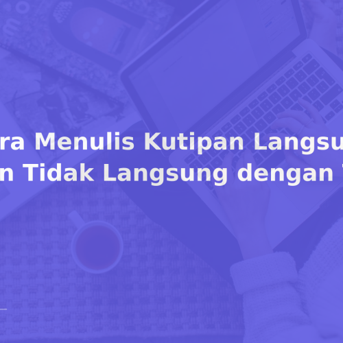 Cara Menulis Kutipan Langsung dan Tidak Langsung dengan Tepat