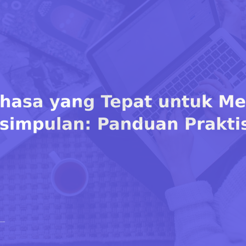 Bahasa yang Tepat untuk Menulis Kesimpulan: Panduan Praktis