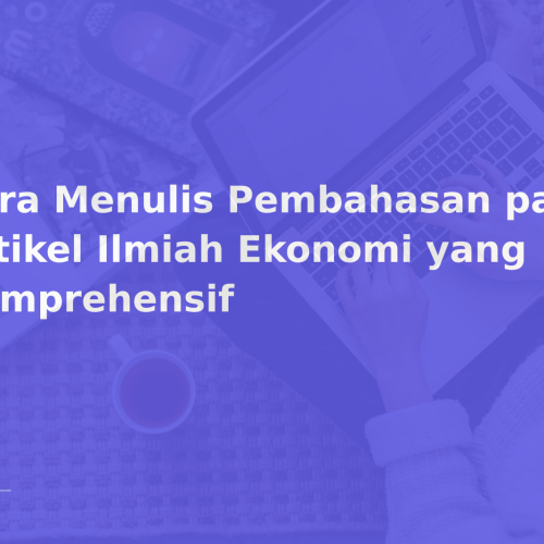 Cara Menulis Pembahasan pada Artikel Ilmiah Ekonomi yang Komprehensif