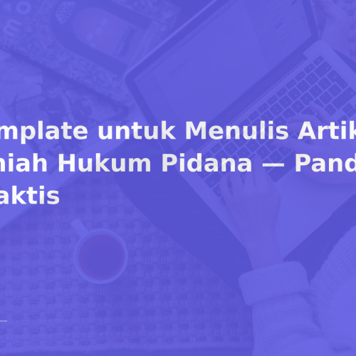 Template untuk Menulis Artikel Ilmiah Hukum Pidana — Panduan Praktis