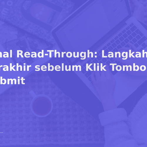 Final Read-Through: Langkah Terakhir sebelum Klik Tombol Submit