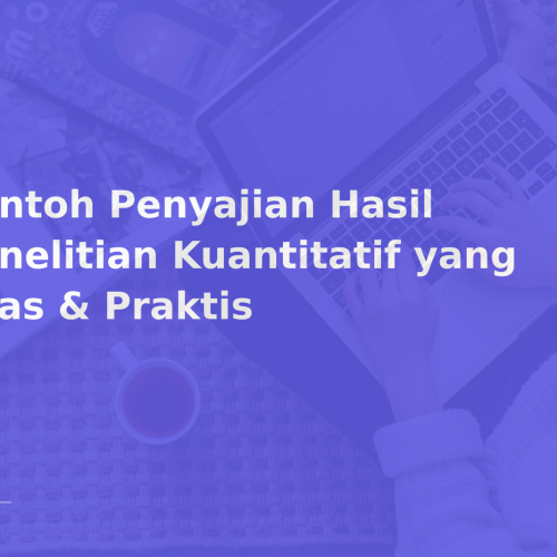 Contoh Penyajian Hasil Penelitian Kuantitatif yang Jelas & Praktis