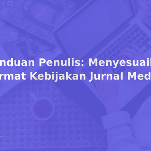 Panduan Penulis: Menyesuaikan Format Kebijakan Jurnal Medis
