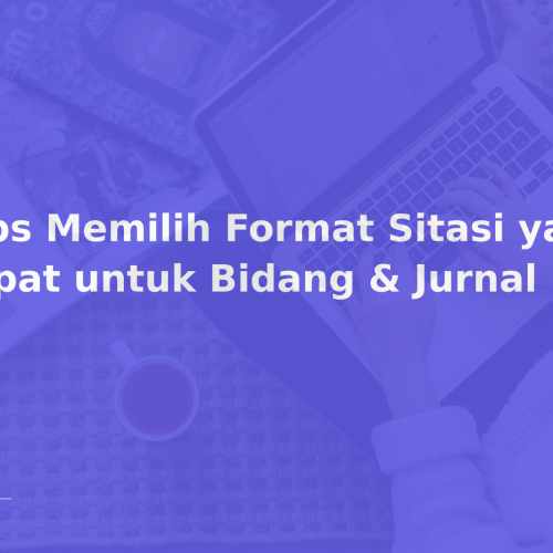 Tips Memilih Format Sitasi yang Tepat untuk Bidang & Jurnal