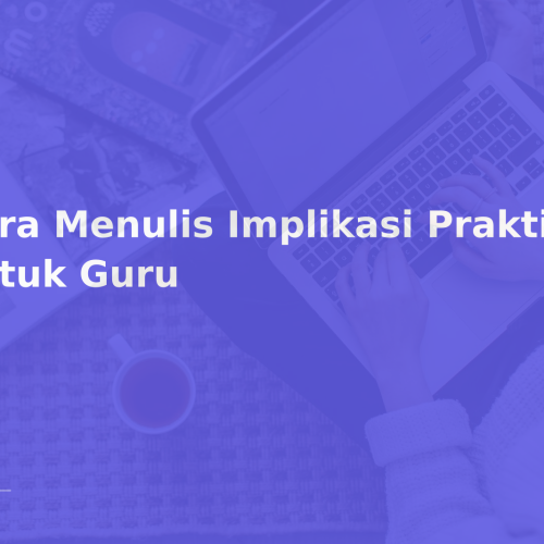 Cara Menulis Implikasi Praktis untuk Guru