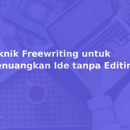 Teknik Freewriting untuk Menuangkan Ide tanpa Editing