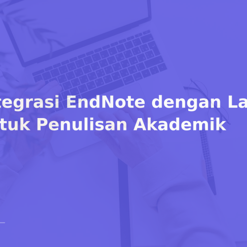 Integrasi EndNote dengan LaTeX untuk Penulisan Akademik